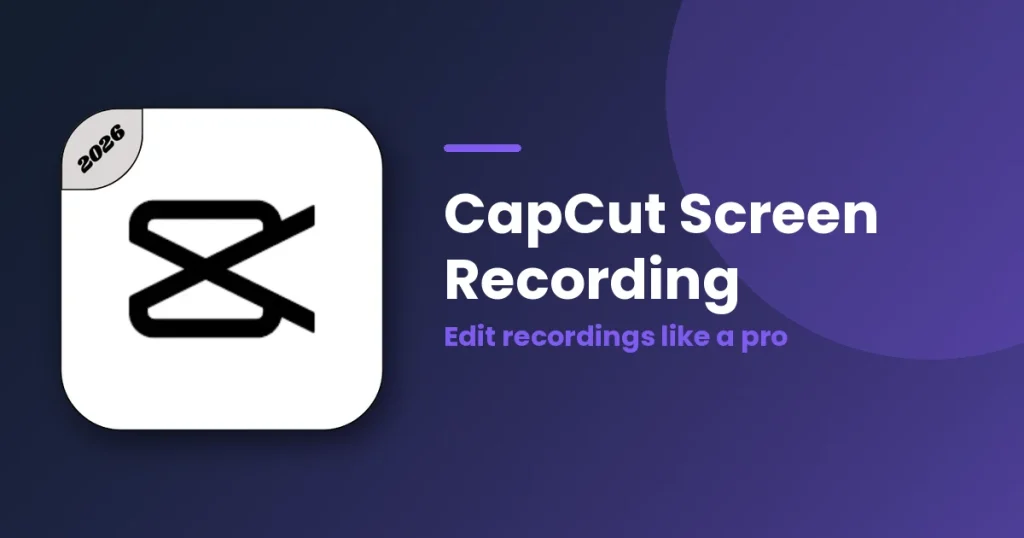 CapCut Screen Recording and How to Edit Screen Recordings in CapCut 2026 featured image